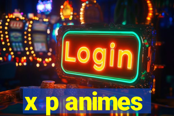 x p animes